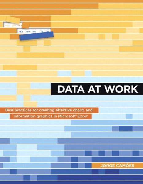 Data at Work: Best practices for creating effective charts and information graphics in Microsoft Excel - Voices That Matter - Jorge Camoes - Bøger - Pearson Education (US) - 9780134268637 - April 11, 2016