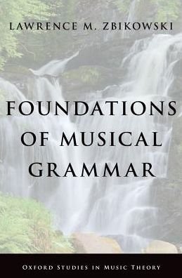 Cover for Zbikowski, Lawrence M. (Associate Professor of Music and the Humanities, Associate Professor of Music and the Humanities, University of Chicago) · Foundations of Musical Grammar - Oxford Studies in Music Theory (Inbunden Bok) (2017)