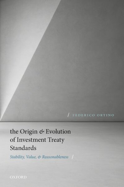 Cover for Ortino, Federico (Reader of International Economic Law, Reader of International Economic Law, King's College London) · The Origin and Evolution of Investment Treaty Standards: Stability, Value, and Reasonableness (Hardcover bog) (2019)