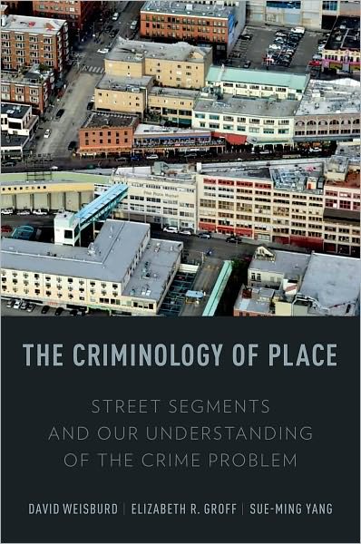 Cover for Weisburd, David L. (Walter E. Meyer Professor of Law and Criminal Justice, Walter E. Meyer Professor of Law and Criminal Justice, Hebrew University Faculty of Law and University of Maryland, College Park) · The Criminology of Place: Street Segments and Our Understanding of the Crime Problem (Paperback Bog) (2012)