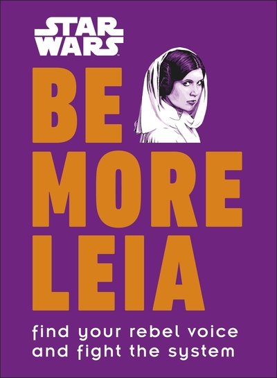 Cover for Christian Blauvelt · Star Wars Be More Leia: Find Your Rebel Voice And Fight The System (Gebundenes Buch) (2019)