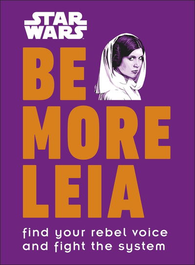 Star Wars Be More Leia: Find Your Rebel Voice And Fight The System - Christian Blauvelt - Bøker - Dorling Kindersley Ltd - 9780241357637 - 3. oktober 2019