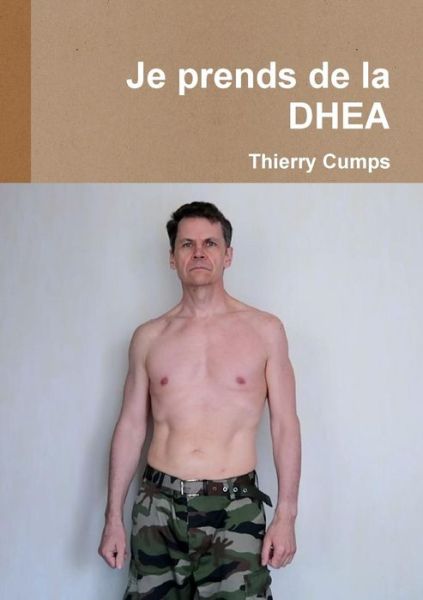 Je prends de la DHEA - Thierry Cumps - Books - Lulu.com - 9780244385637 - May 16, 2018