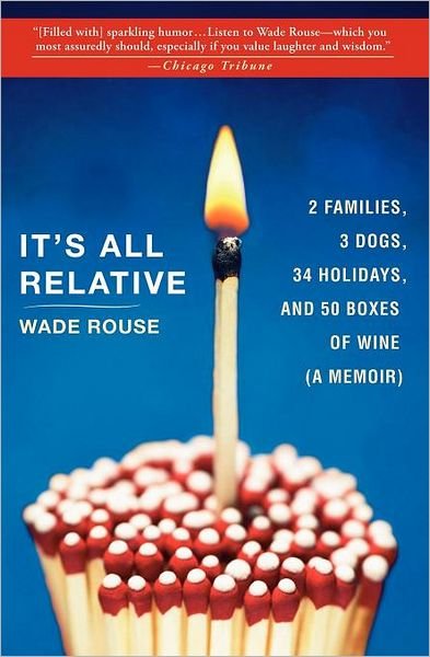 Cover for Wade Rouse · It's All Relative: 2 Families, 3 Dogs, 34 Holidays, and 50 Boxes of Wine (A Memoir) (Taschenbuch) (2012)