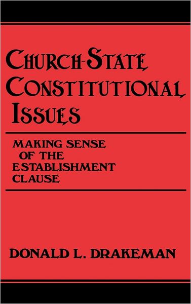 Cover for Doanld Drakeman · Church-State Constitutional Issues: Making Sense of the Establishment Clause (Gebundenes Buch) (1991)