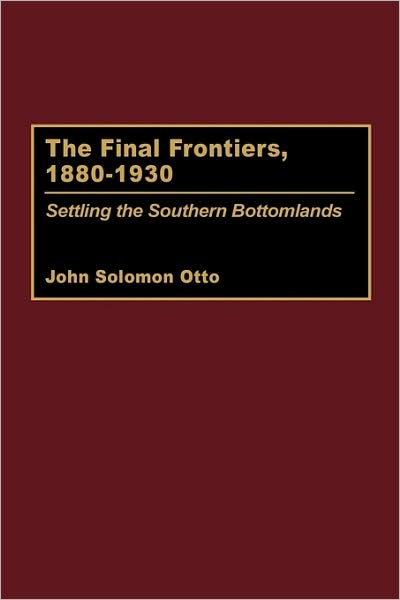 Cover for John Otto · The Final Frontiers, 1880-1930: Settling the Southern Bottomlands - Contributions in American History (Hardcover Book) (1999)