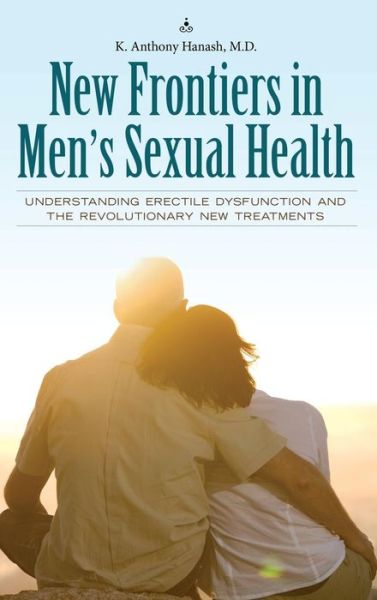 Cover for Kamal A. Hanash · New Frontiers in Men's Sexual Health: Understanding Erectile Dysfunction and the Revolutionary New Treatments (Hardcover Book) (2008)