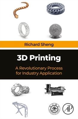 Cover for Sheng, Richard (Aeronautics and Astronautics, Jiaotong University, China) · 3D Printing: A Revolutionary Process for Industry Applications (Paperback Book) (2022)