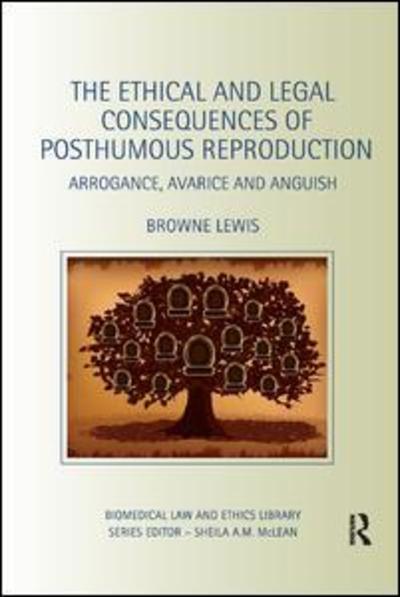 Cover for Lewis, Browne (Cleveland State University, USA) · The Ethical and Legal Consequences of Posthumous Reproduction: Arrogance, Avarice and Anguish - Biomedical Law and Ethics Library (Paperback Book) (2018)
