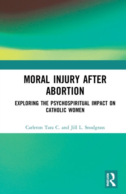 Cover for Snodgrass, Jill L. (Loyola University Maryland, USA) · Moral Injury After Abortion: Exploring the Psychospiritual Impact on Catholic Women (Hardcover bog) (2022)