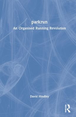 Cover for Hindley, David (Nottingham Trent University, UK) · Parkrun: an Organised Running Revolution (Hardcover Book) (2022)