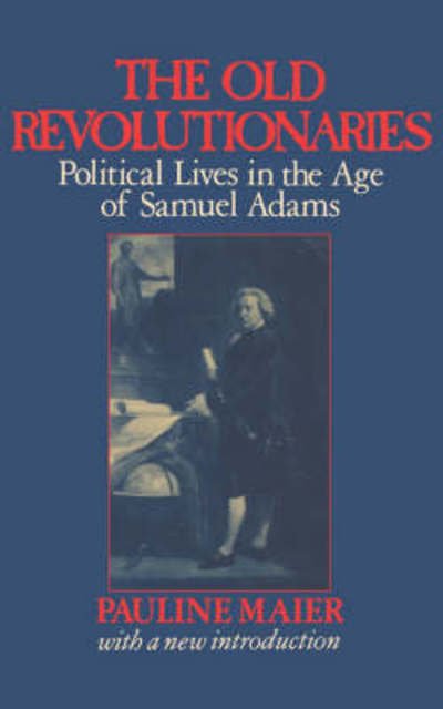 Cover for P Maier · The Old Revolutionaries - Political Lives in the Age of Samuel Adams (Pocketbok) (1990)