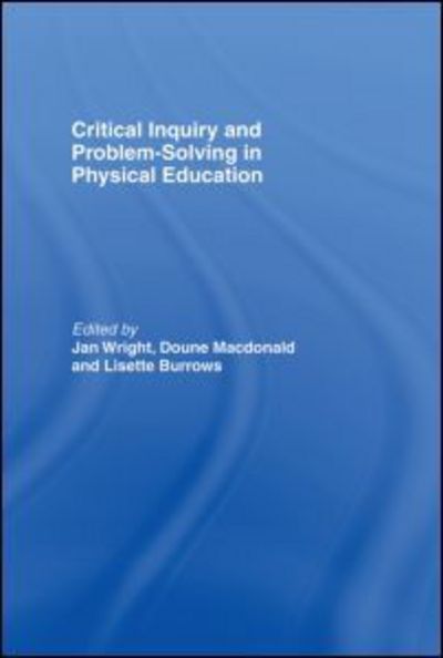 Cover for Jan Wright · Critical Inquiry and Problem Solving in Physical Education: Working with Students in Schools (Hardcover Book) (2003)