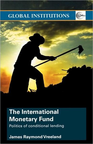 Cover for Vreeland, James Raymond (Yale University, New Haven, Connecticut, USA) · The International Monetary Fund (IMF): Politics of Conditional Lending - Global Institutions (Paperback Book) [New edition] (2006)