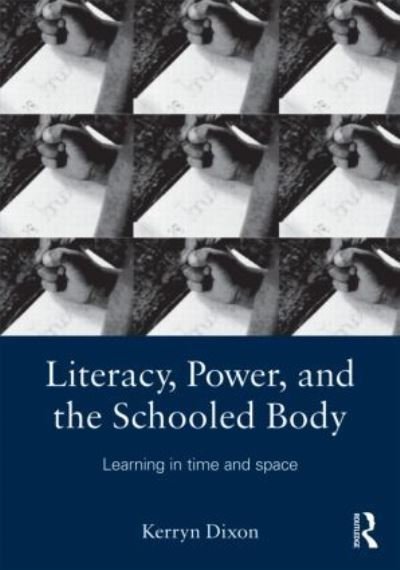 Cover for Dixon, Kerryn (University of Witwatersrand, Johannesburg, South Africa) · Literacy, Power, and the Schooled Body: Learning in Time and Space (Taschenbuch) (2010)