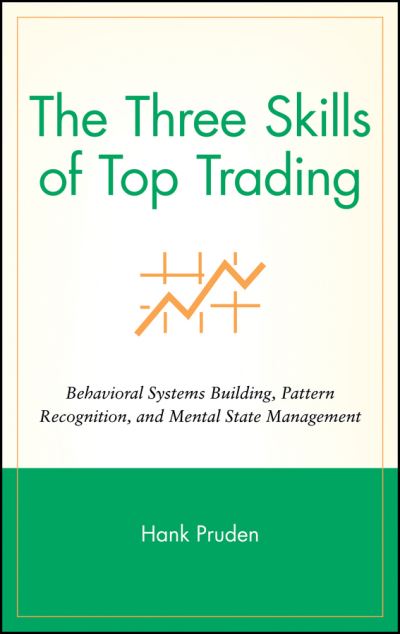 The Three Skills of Top Trading: Behavioral Systems Building, Pattern Recognition, and Mental State Management - Wiley Trading - Hank Pruden - Books - John Wiley & Sons Inc - 9780470050637 - April 17, 2007