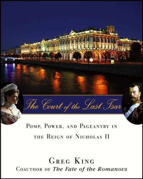 Cover for Greg  King · The Court of the Last Tsar: Pomp, Power and Pageantry in the Reign of Nicholas II (Hardcover bog) (2006)