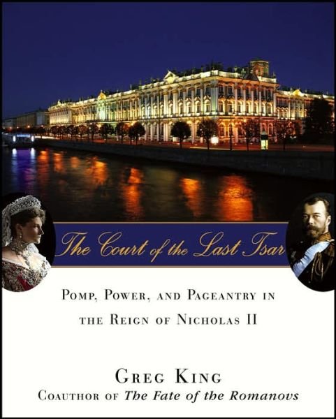 Cover for Greg  King · The Court of the Last Tsar: Pomp, Power and Pageantry in the Reign of Nicholas II (Gebundenes Buch) (2006)