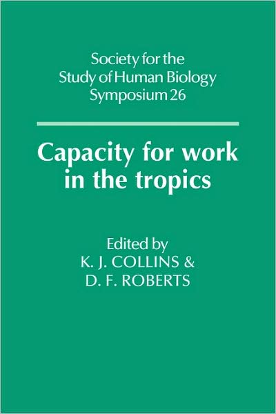 Cover for K J Collins · Capacity for Work in the Tropics - Society for the Study of Human Biology Symposium Series (Paperback Book) (2009)