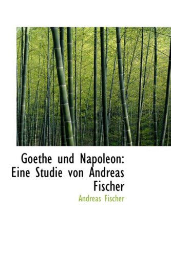 Cover for Andreas Fischer · Goethe Und Napoleon: Eine Studie Von Andreas Fischer (Hardcover Book) [German edition] (2009)