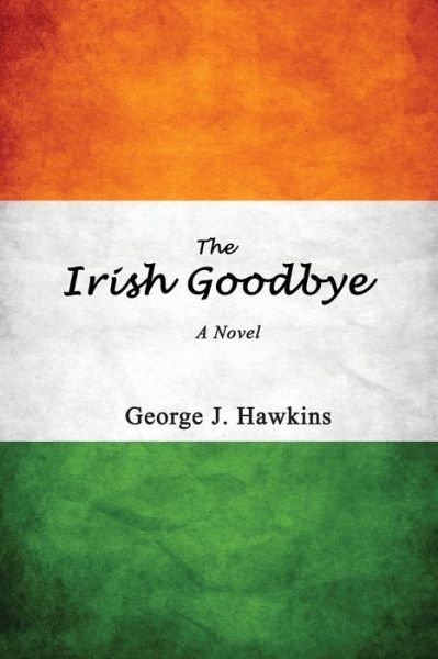 Cover for George J Hawkins · The Irish Goodbye (Paperback Book) (2019)