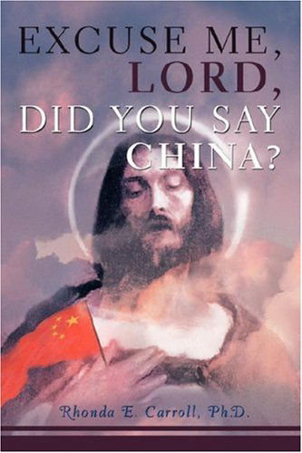 Cover for Rhonda Carroll  Ph.d. · Excuse Me, Lord, Did You Say China? (Paperback Book) (2007)