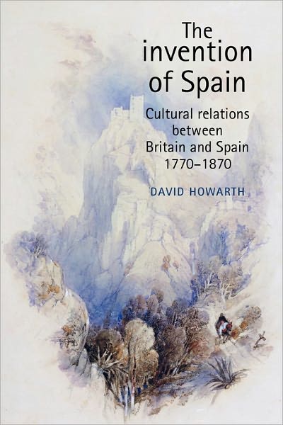 Cover for David Howarth · The Invention of Spain: Cultural Relations Between Britain and Spain, 1770–1870 (Paperback Book) (2011)