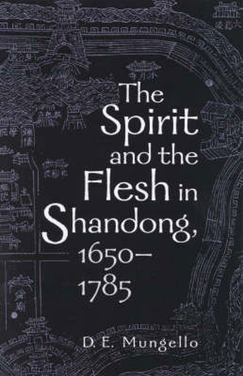 Cover for D. E. Mungello · The Spirit and the Flesh in Shandong, 1650-1785 (Hardcover Book) (2001)