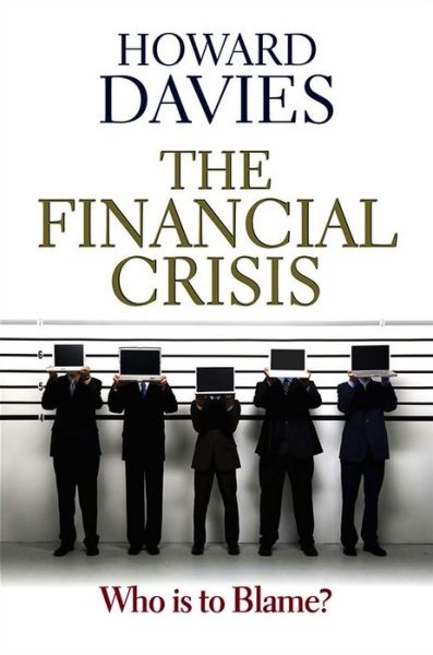 Cover for Davies, Howard (London School of Economics and Political Science) · The Financial Crisis: Who is to Blame? (Hardcover Book) (2010)