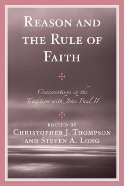 Cover for Reason and the Rule of Faith: Conversations in the Tradition with John Paul II (Paperback Book) (2010)