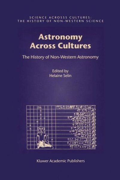 Cover for Xiaochun Sun · Astronomy Across Cultures: The History of Non-Western Astronomy - Science Across Cultures: The History of Non-Western Science (Hardcover Book) [2000 edition] (2000)
