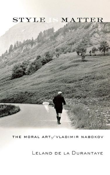 Leland De La Durantaye · Style Is Matter: The Moral Art of Vladimir Nabokov (Hardcover Book) (2007)