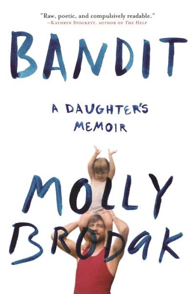 Cover for Molly Brodak · Bandit a daughter's memoir (Book) [First edition. edition] (2016)