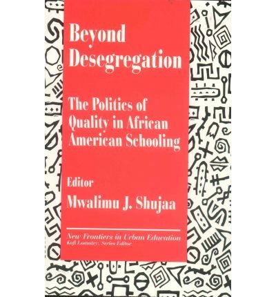 Beyond Desegregation: The Politics of Quality in African American Schooling - New Frontiers in Urban Education - Mwalimu J. Shujaa - Kirjat - SAGE Publications Inc - 9780803962637 - maanantai 22. huhtikuuta 1996