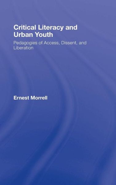 Cover for Morrell, Ernest (University of California at Los Angeles, USA) · Critical Literacy and Urban Youth: Pedagogies of Access, Dissent, and Liberation - Language, Culture, and Teaching Series (Hardcover Book) (2007)