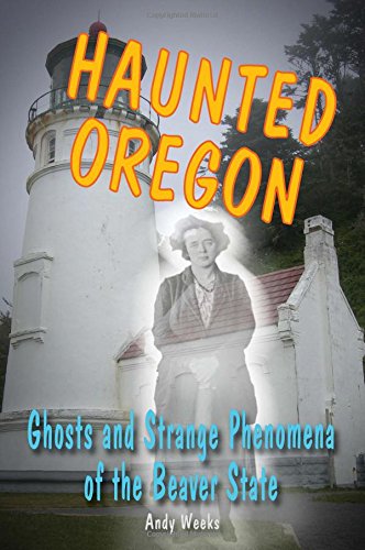 Cover for Andy Weeks · Haunted Oregon: Ghosts and Strange Phenomena of the Beaver State - Haunted (Stackpole) (Paperback Book) (2014)