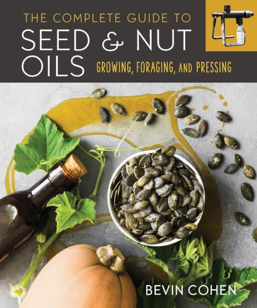 Cover for Bevin Cohen · The Complete Guide to Seed and Nut Oils: Growing, Foraging, and Pressing (Taschenbuch) (2022)