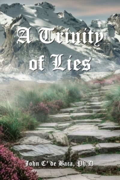 A Trinity of Lies - John C' de Baca - Books - Clarity Publishing - 9780972853637 - May 8, 2021