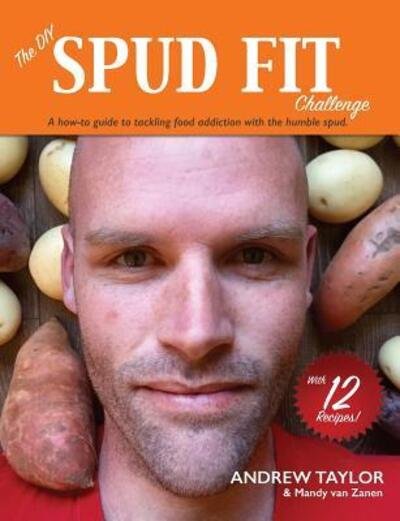 The DIY Spud Fit Challenge: A How-To Guide To Tackling Food Addiction With The Humble Spud - Customer Andrew Taylor - Books - Spud Fit - 9780995409637 - July 17, 2019