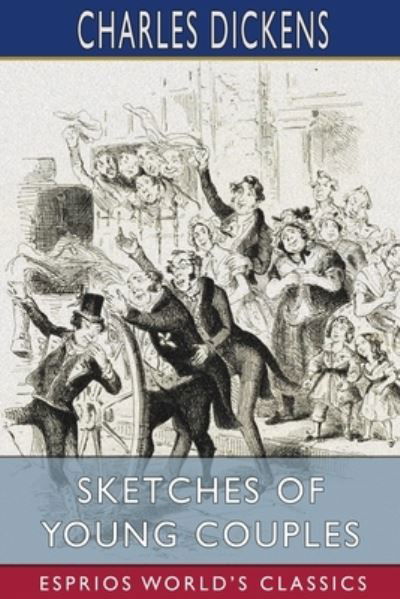 Sketches of Young Couples (Esprios Classics) - Charles Dickens - Kirjat - Blurb - 9781006502637 - perjantai 26. huhtikuuta 2024