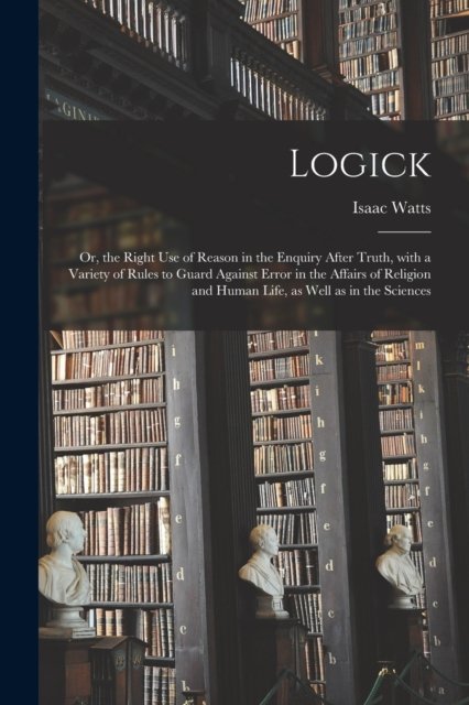 Cover for Isaac 1674-1748 Watts · Logick (Paperback Bog) (2021)