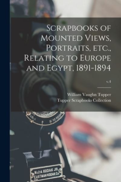 Cover for William Vaughn 1835-1898 Tupper · Scrapbooks of Mounted Views, Portraits, Etc., Relating to Europe and Egypt, 1891-1894; v.4 (Paperback Book) (2021)
