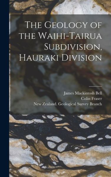 Cover for James Mackintosh 1877-1934 Bell · The Geology of the Waihi-Tairua Subdivision, Hauraki Division (Hardcover Book) (2021)