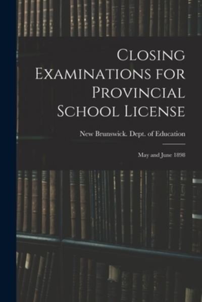 Cover for New Brunswick Dept of Education · Closing Examinations for Provincial School License [microform] (Taschenbuch) (2021)