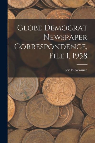 Cover for Eric P Newman · Globe Democrat Newspaper Correspondence, File 1, 1958 (Paperback Book) (2021)