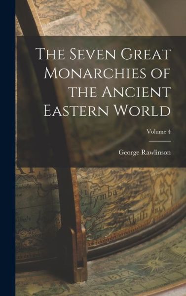 Cover for George Rawlinson · Seven Great Monarchies of the Ancient Eastern World; Volume 4 (Buch) (2022)