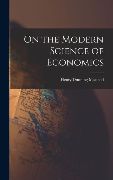 Cover for Henry Dunning MacLeod · On the Modern Science of Economics (Buch) (2022)