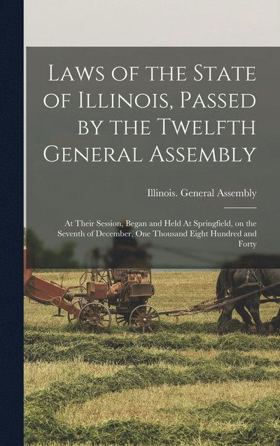 Cover for Illinois  Assembly (12th 18 · Laws of the State of Illinois, Passed by the Twelfth General Assembly (Book) (2022)