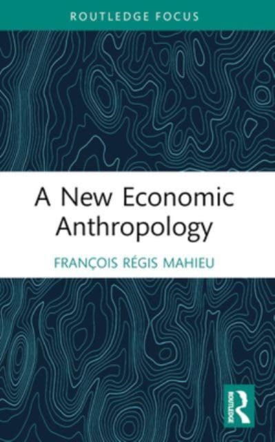 Francois Regis Mahieu · A New Economic Anthropology - Economics and Humanities (Paperback Book) (2024)