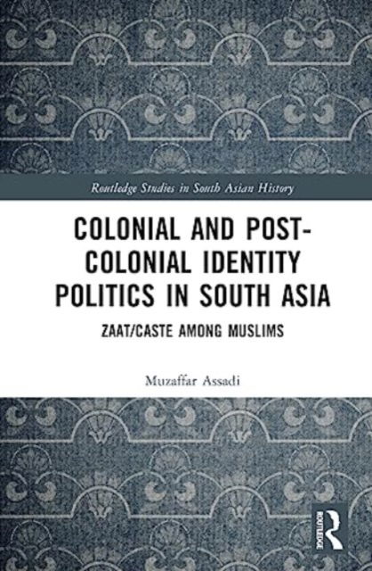 Cover for Assadi, Muzaffar (University of Mysore, Karnataka, India) · Colonial and Post-Colonial Identity Politics in South Asia: Zaat / Caste Among Muslims - Routledge Studies in South Asian History (Gebundenes Buch) (2023)